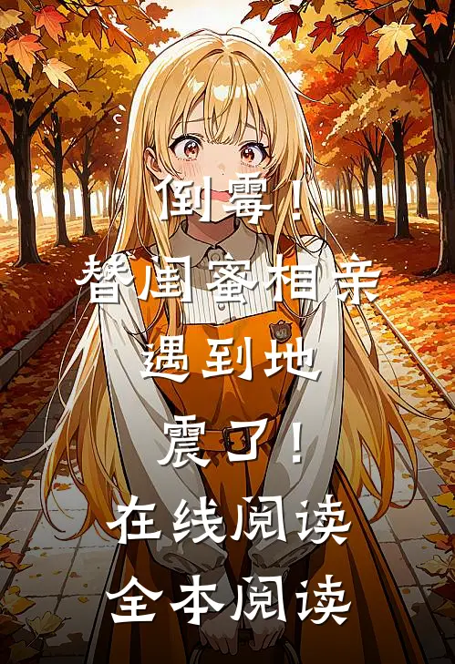 倒霉！替闺蜜相亲，遇到地震了！在线阅读全本阅读
