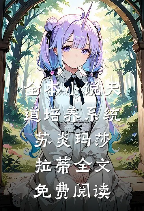 全本小说天道培养系统苏炎玛莎拉蒂全文免费阅读