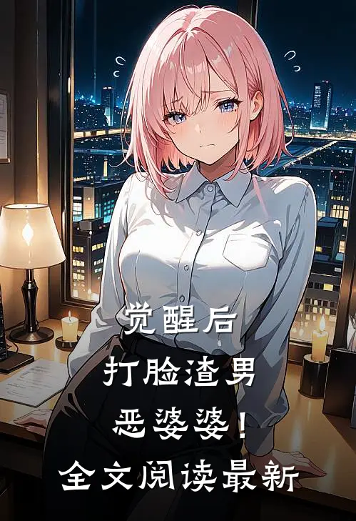 觉醒后，打脸渣男恶婆婆！全文阅读最新