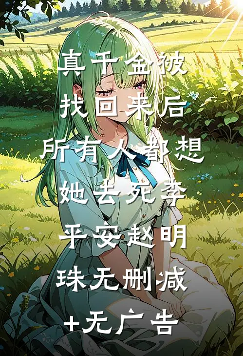 真千金被找回来后，所有人都想她去死李平安赵明珠无删减+无广告