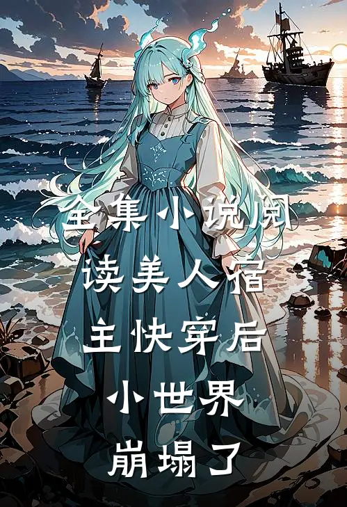 全集小说阅读美人宿主快穿后，小世界崩塌了