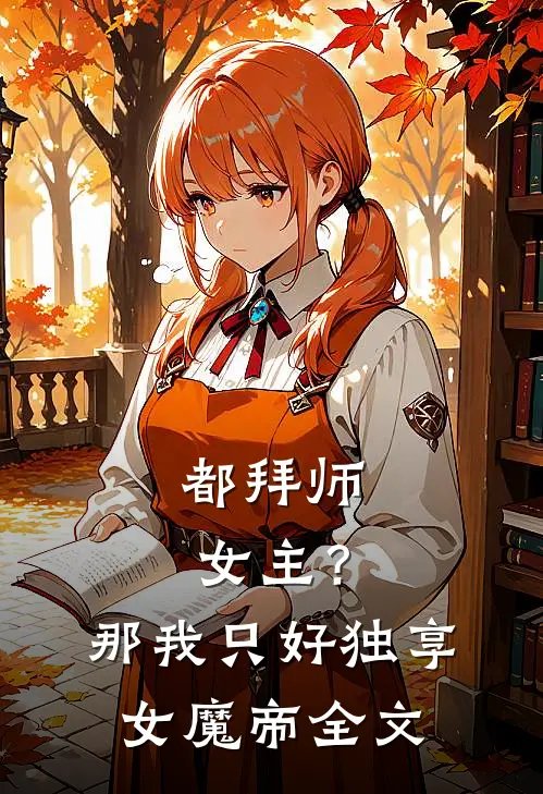 都拜师女主？那我只好独享女魔帝全文
