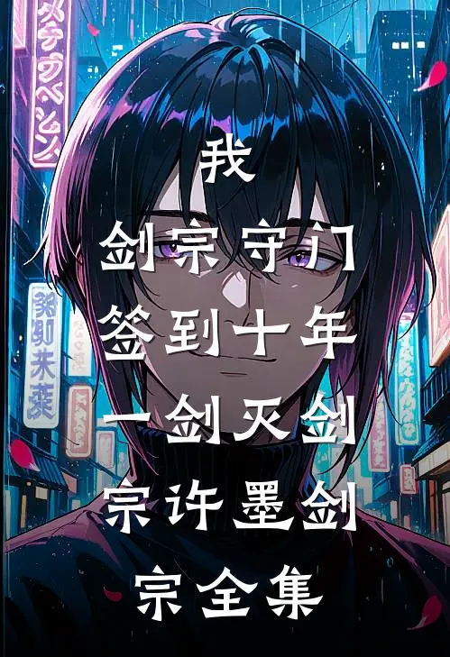 我，剑宗守门签到十年，一剑灭剑宗许墨剑宗全集
