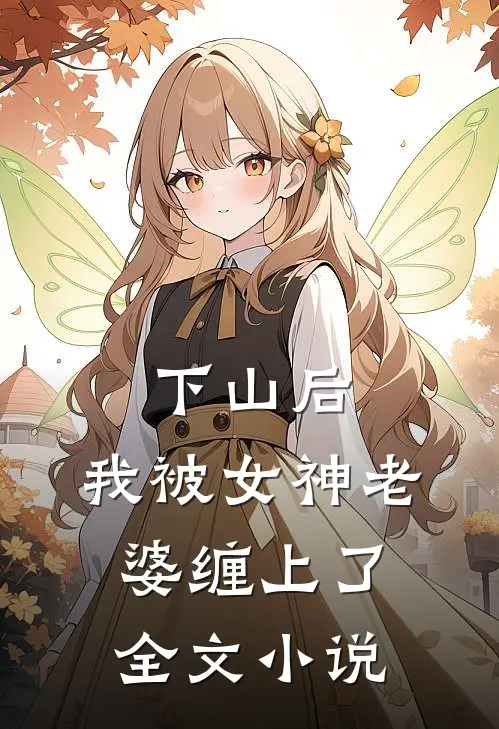下山后，我被女神老婆缠上了全文小说
