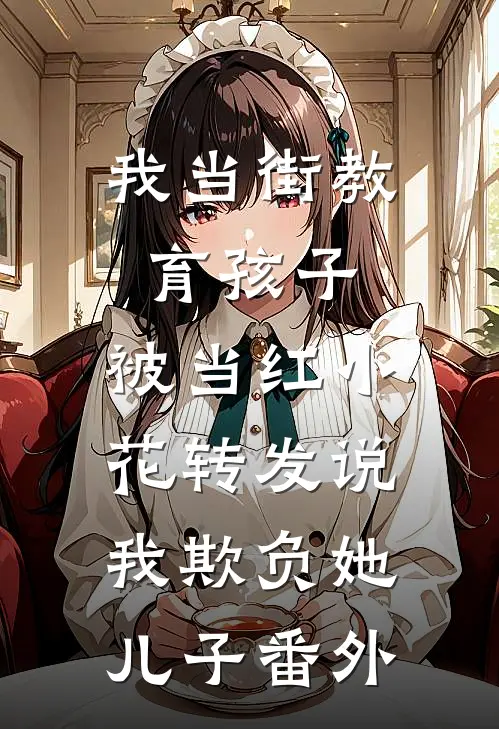 我当街教育孩子，被当红小花转发说我欺负她儿子番外