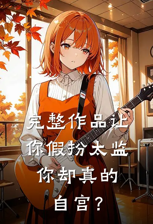 完整作品让你假扮太监，你却真的自宫？