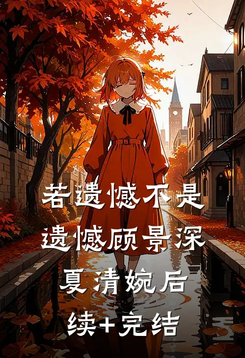 若遗憾不是遗憾顾景深夏清婉后续+完结