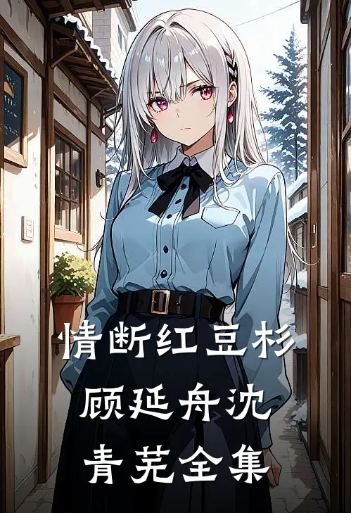 情断红豆杉顾延舟沈青芜 全集