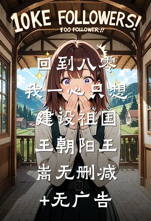 回到八零：我一心只想建设祖国王朝阳王嵩无删减+无广告