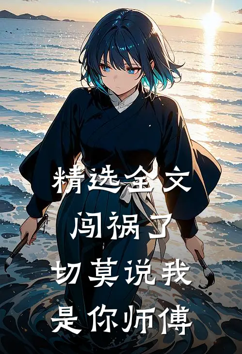 精选全文闯祸了，切莫说我是你师傅