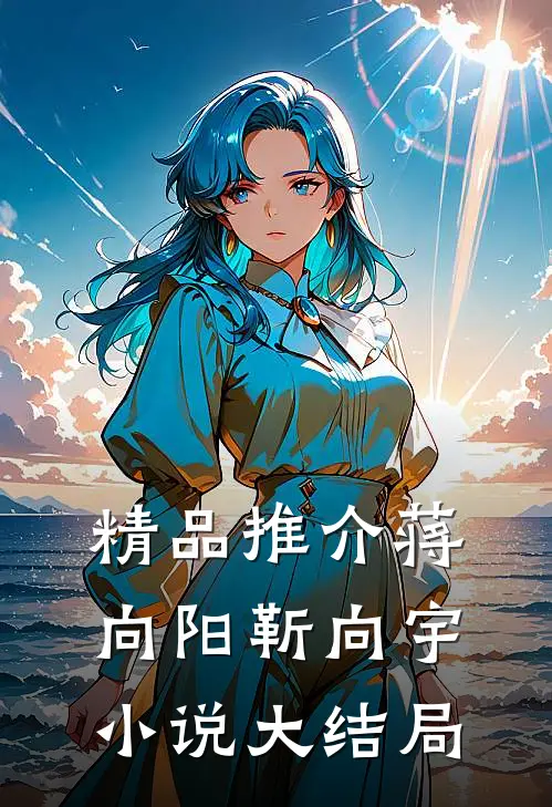 精品推介蒋向阳靳向宇小说大结局