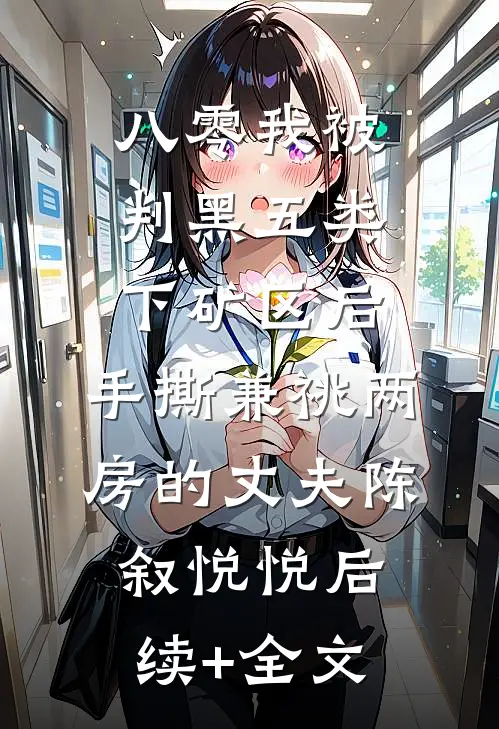 八零我被判黑五类下矿区后，手撕兼祧两房的丈夫陈叙悦悦后续+全文