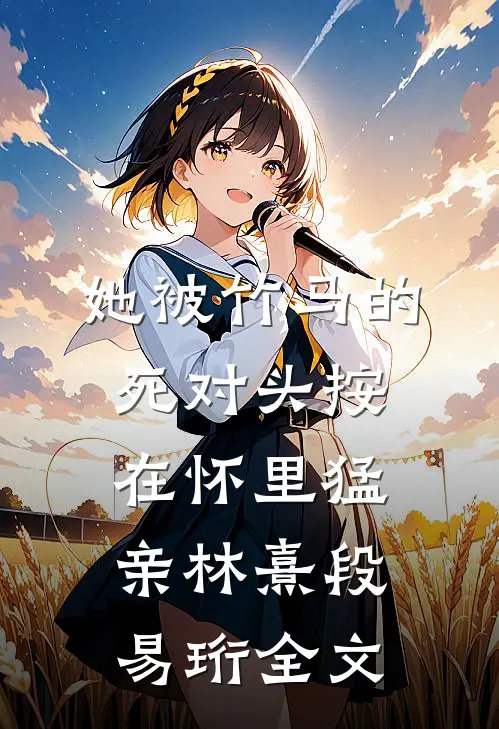 她被竹马的死对头按在怀里猛亲林熹段易珩全文