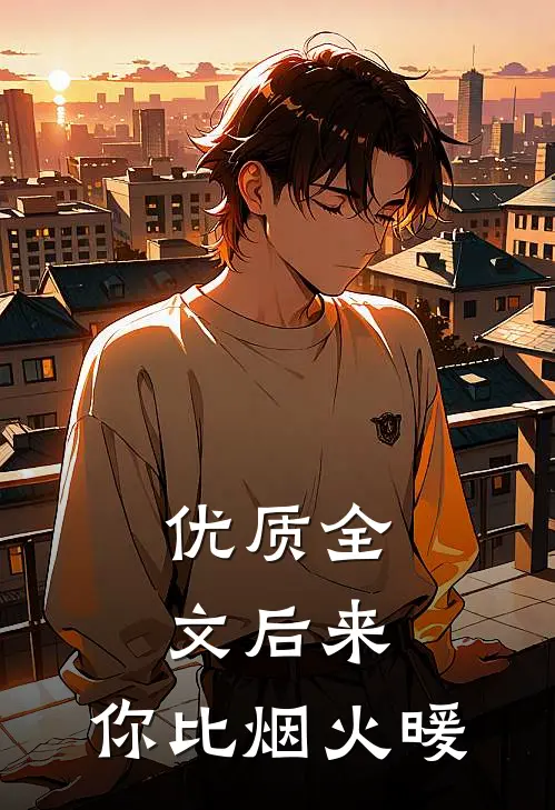 优质全文后来，你比烟火暖