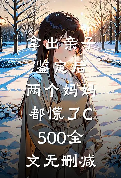 拿出亲子鉴定后，两个妈妈都慌了C500全文无删减