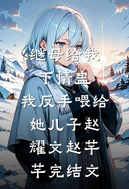 继母给我下情蛊，我反手喂给她儿子赵耀文赵芊芊完结文