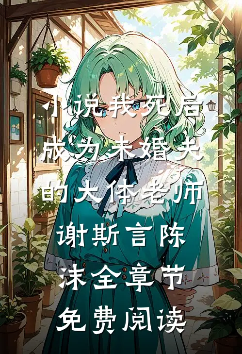 小说我死后，成为未婚夫的大体老师谢斯言陈沫全章节免费阅读