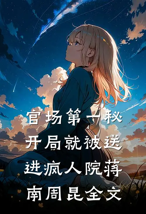 官场第一秘：开局就被送进疯人院蒋南周昆全文