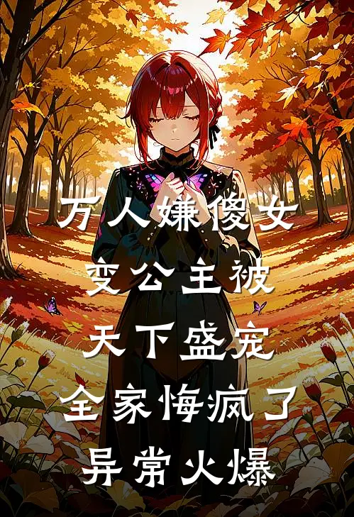 万人嫌傻女变公主被天下盛宠，全家悔疯了异常火爆