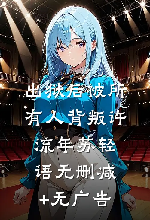出狱后被所有人背叛许流年苏轻语无删减+无广告