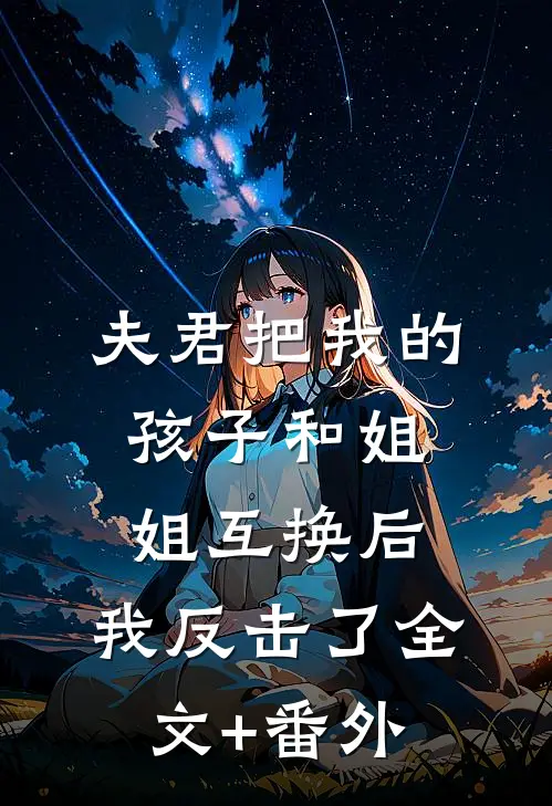 夫君把我的孩子和姐姐互换后，我反击了全文+番外