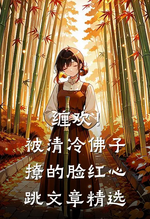 缠欢！被清冷佛子撩的脸红心跳文章精选