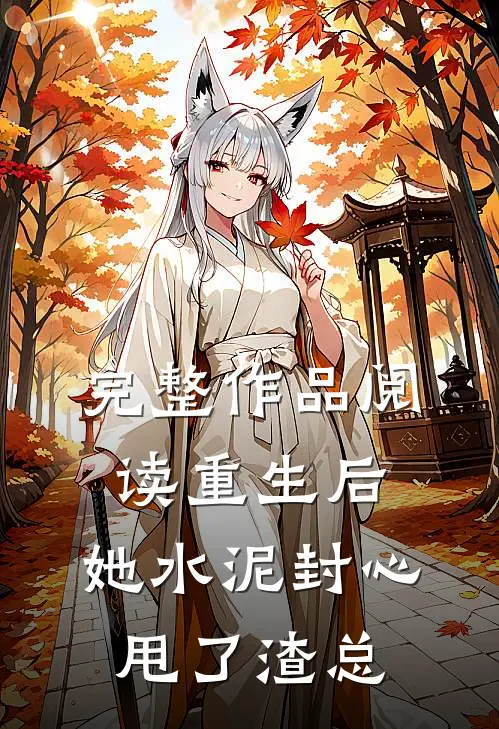 完整作品阅读重生后，她水泥封心甩了渣总