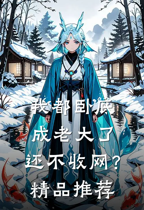 我都卧底成老大了，还不收网？精品推荐