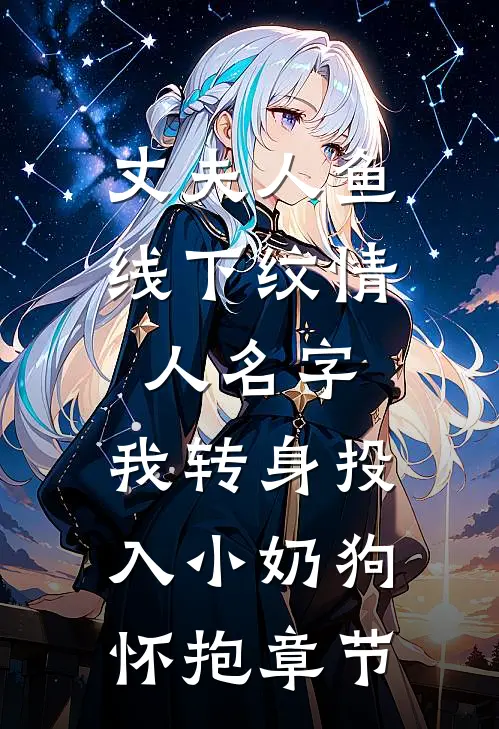 丈夫人鱼线下纹情人名字，我转身投入小奶狗怀抱章节