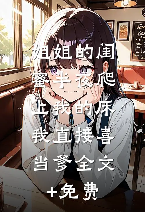 姐姐的闺蜜半夜爬上我的床，我直接喜当爹全文+免费