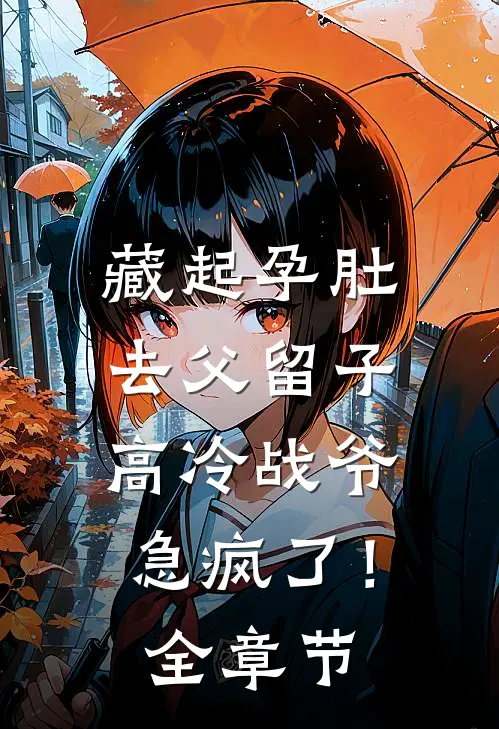 藏起孕肚去父留子，高冷战爷急疯了！全章节