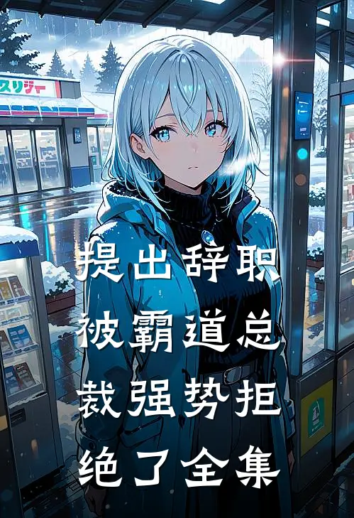 提出辞职，被霸道总裁强势拒绝了全集