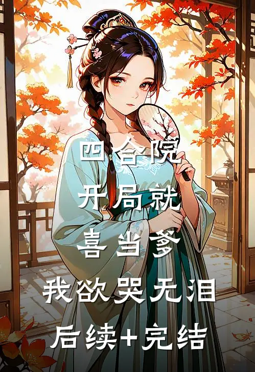 四合院：开局就喜当爹，我欲哭无泪后续+完结