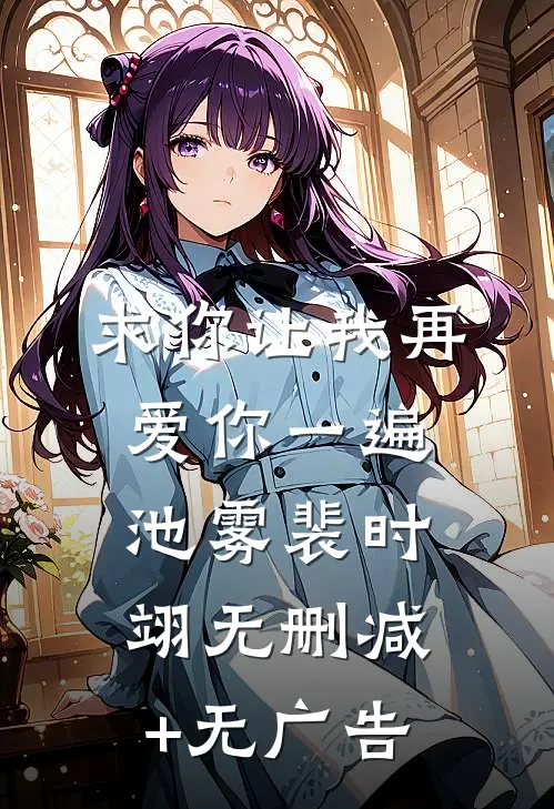 求你让我再爱你一遍池雾裴时翊无删减+无广告