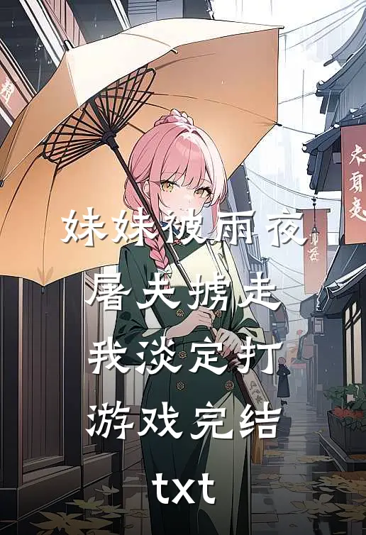 妹妹被雨夜屠夫掳走，我淡定打游戏完结txt