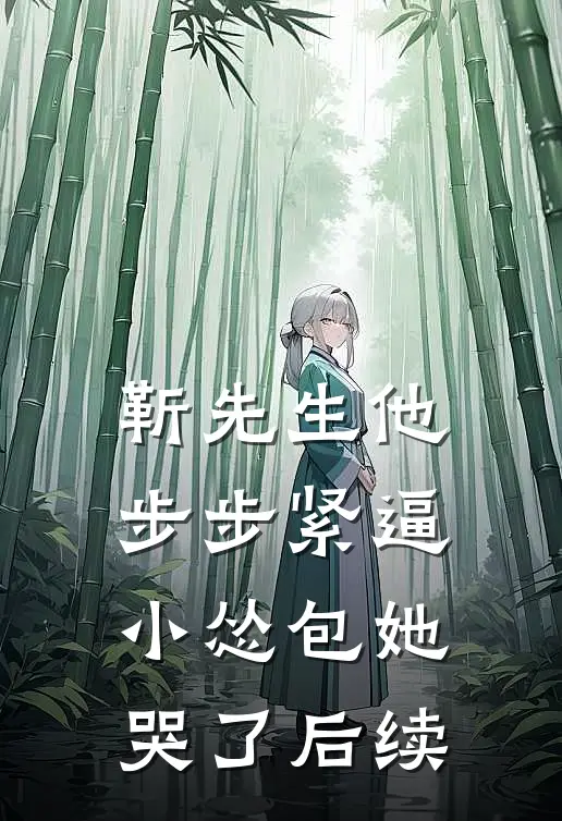 靳先生他步步紧逼，小怂包她哭了后续
