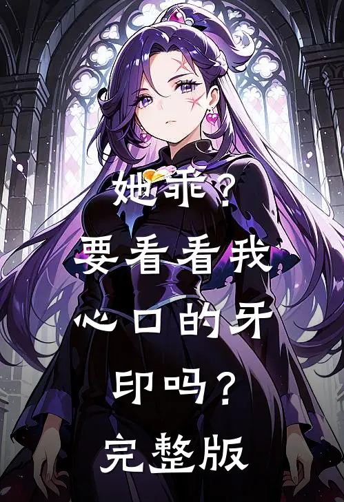 她乖？要看看我心口的牙印吗？完整版