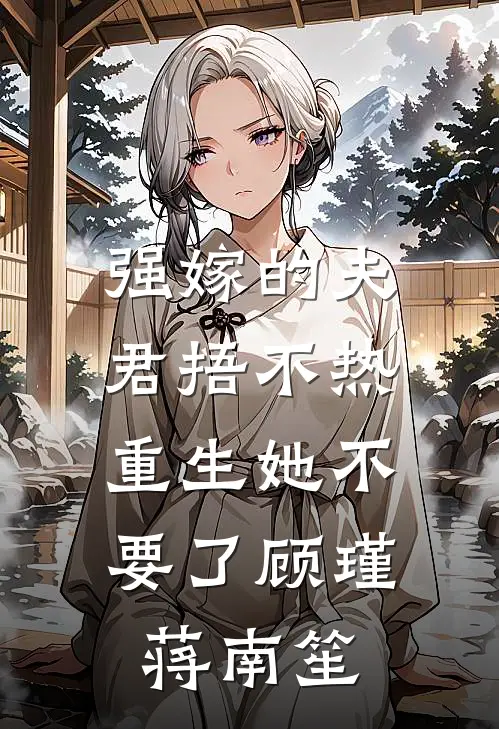 强嫁的夫君捂不热，重生她不要了顾瑾蒋南笙
