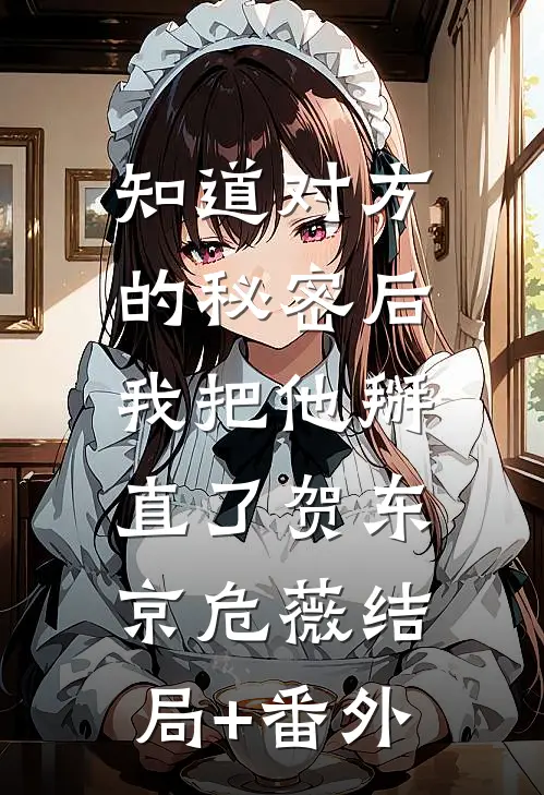 知道对方的秘密后，我把他掰直了贺东京危薇结局+番外