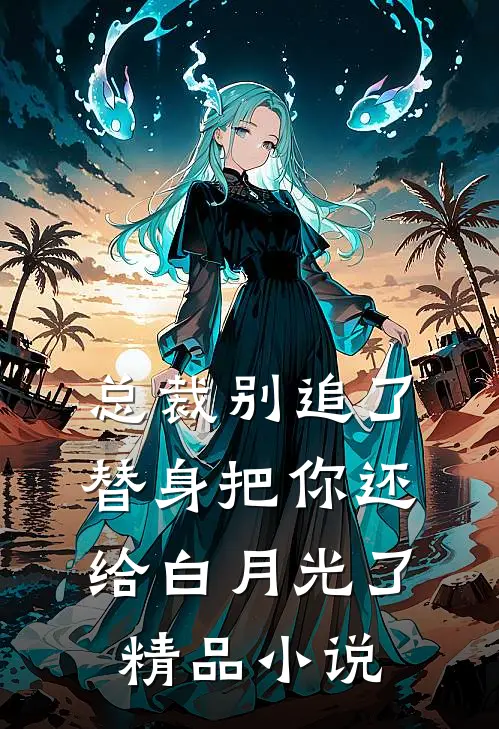 总裁别追了，替身把你还给白月光了精品小说