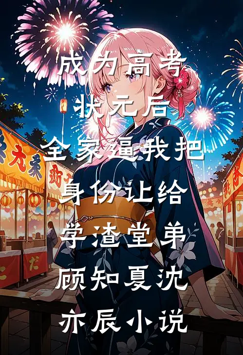 成为高考状元后，全家逼我把身份让给学渣堂弟顾知夏沈亦辰小说