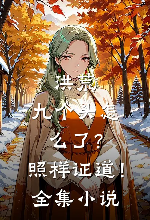 洪荒：九个头怎么了？照样证道！全集小说