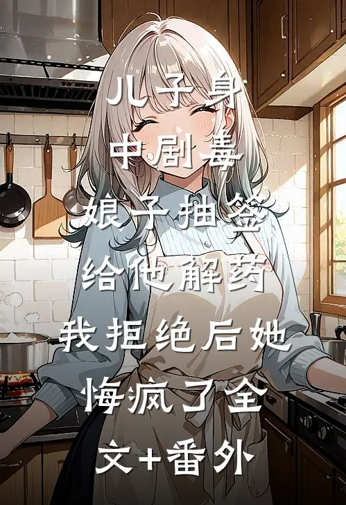 儿子身中剧毒，娘子抽签给他解药，我拒绝后她悔疯了全文+番外