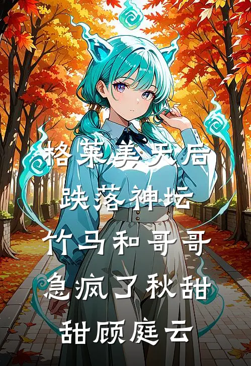格莱美天后跌落神坛，竹马和哥哥急疯了秋甜甜顾庭云