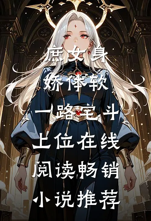 庶女身娇体软,一路宅斗上位在线阅读畅销小说推荐