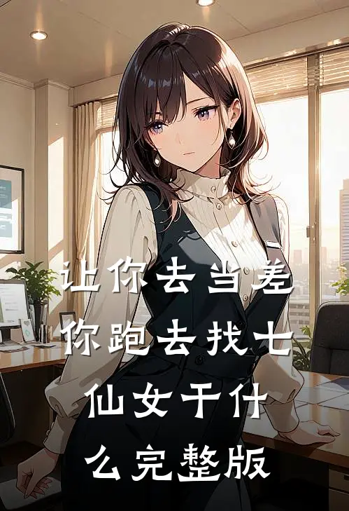 让你去当差，你跑去找七仙女干什么完整版