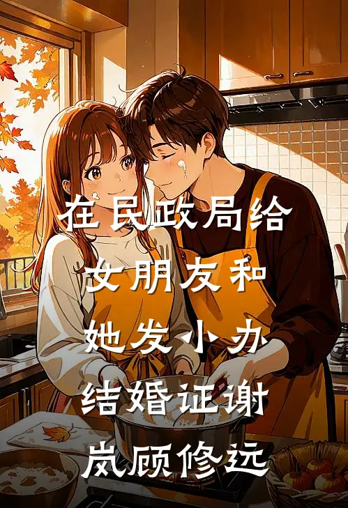 在民政局给女朋友和她发小办结婚证谢岚顾修远