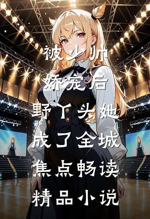 被少帅娇宠后，野丫头她成了全城焦点畅读精品小说