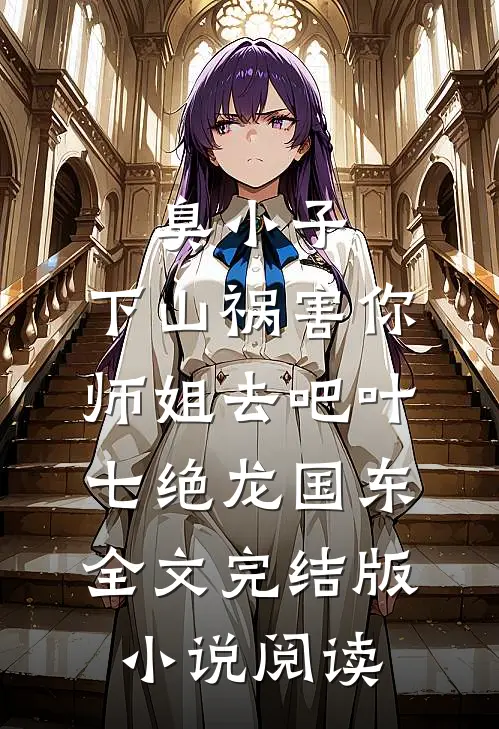 臭小子，下山祸害你师姐去吧叶七绝龙国东全文完结版小说阅读