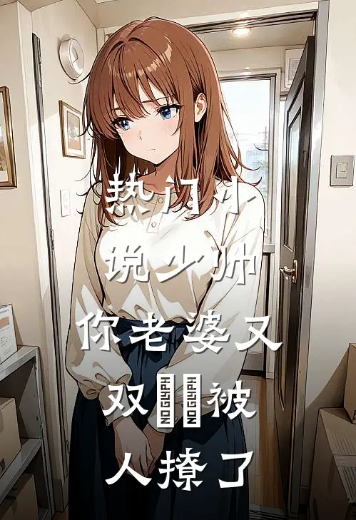 热门小说少帅，你老婆又双叒叕被人撩了